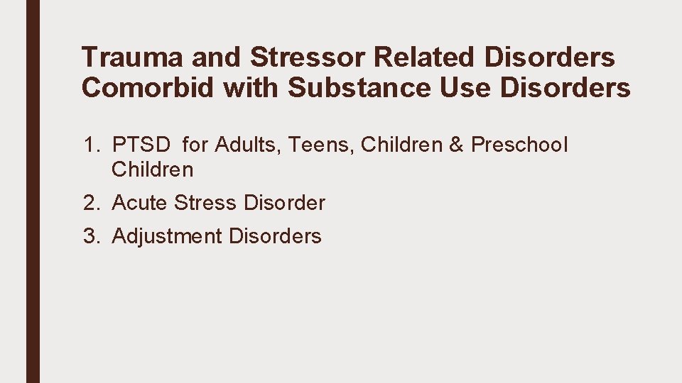 Trauma and Stressor Related Disorders Comorbid with Substance Use Disorders 1. PTSD for Adults,