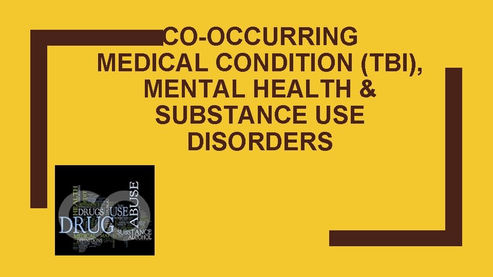 CO-OCCURRING MEDICAL CONDITION (TBI), MENTAL HEALTH & SUBSTANCE USE DISORDERS 