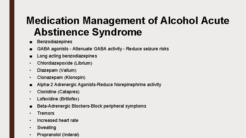Medication Management of Alcohol Acute Abstinence Syndrome ■ Benzodiazepines ■ GABA agonists - Attenuate
