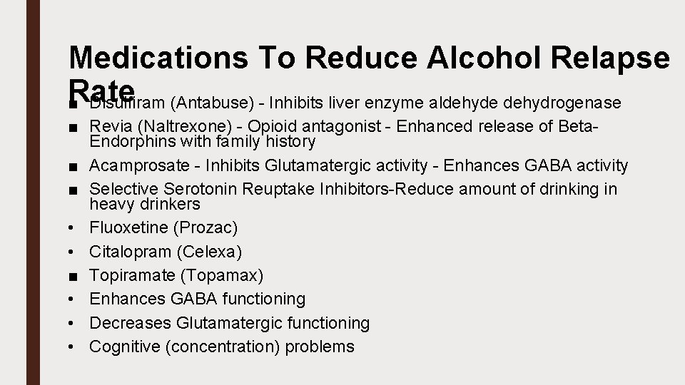 Medications To Reduce Alcohol Relapse Rate ■ Disulfiram (Antabuse) - Inhibits liver enzyme aldehyde