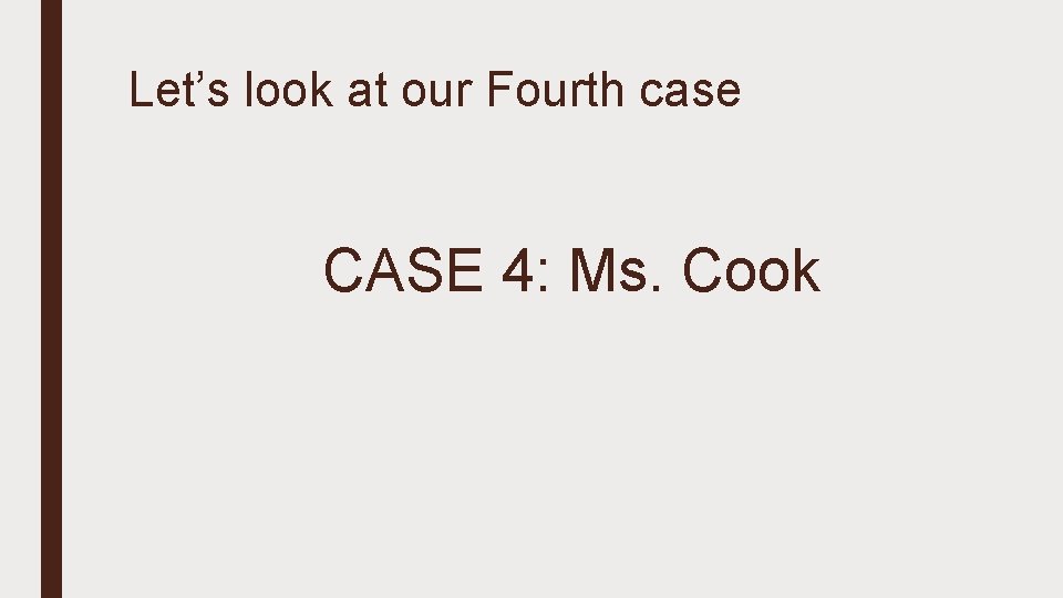 Let’s look at our Fourth case CASE 4: Ms. Cook 