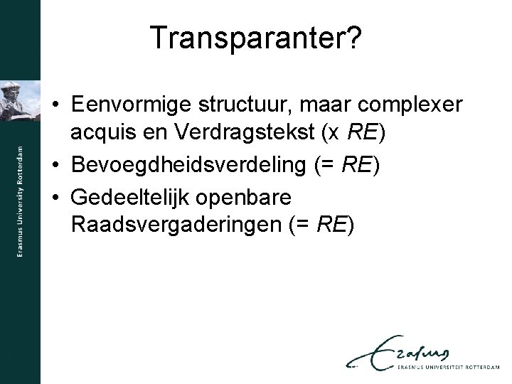 Transparanter? • Eenvormige structuur, maar complexer acquis en Verdragstekst (x RE) • Bevoegdheidsverdeling (=