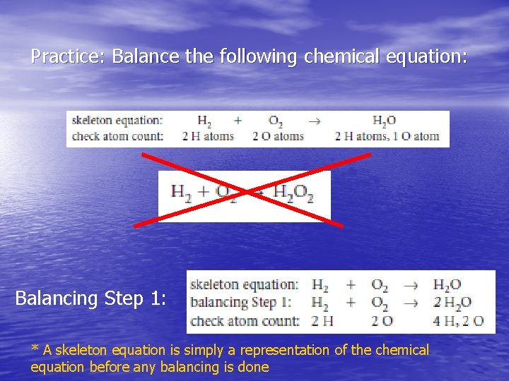 Practice: Balance the following chemical equation: Balancing Step 1: * A skeleton equation is