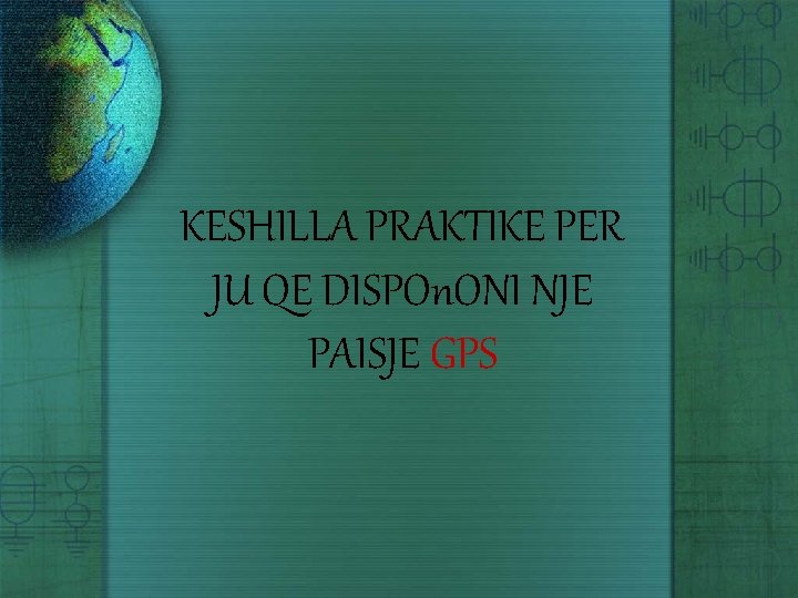 KESHILLA PRAKTIKE PER JU QE DISPOn. ONI NJE PAISJE GPS 