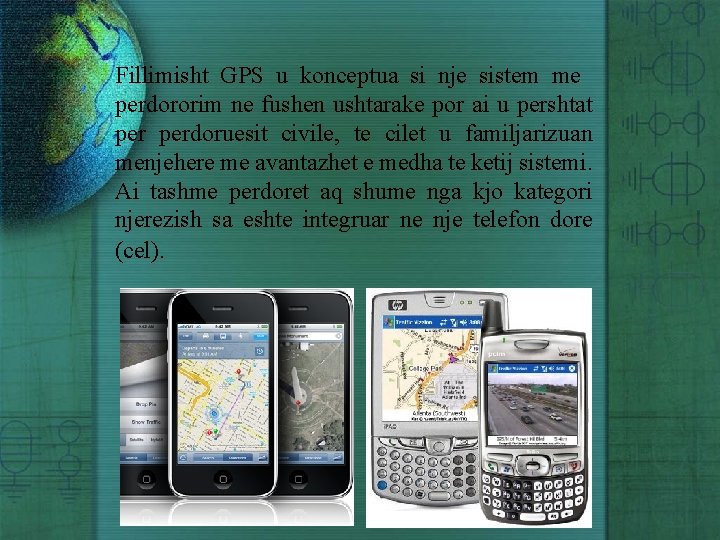 Fillimisht GPS u konceptua si nje sistem me perdororim ne fushen ushtarake por ai