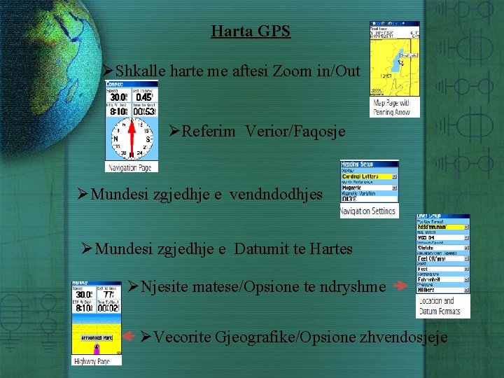 Harta GPS ØShkalle harte me aftesi Zoom in/Out ØReferim Verior/Faqosje ØMundesi zgjedhje e vendndodhjes