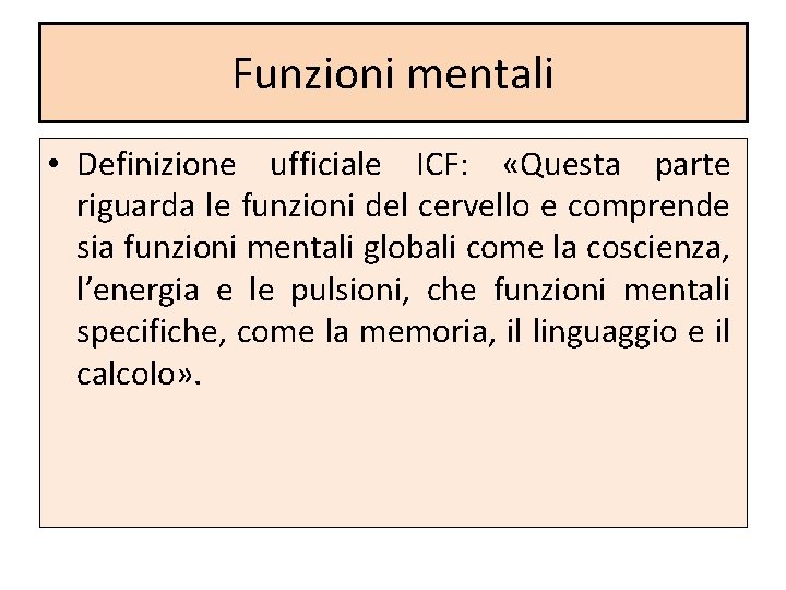 Funzioni mentali • Definizione ufficiale ICF: «Questa parte riguarda le funzioni del cervello e