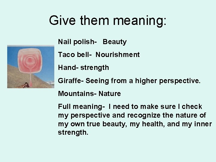 Give them meaning: Nail polish- Beauty Taco bell- Nourishment Hand- strength Giraffe- Seeing from
