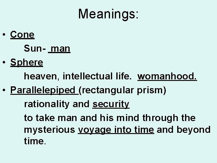 Meanings: • Cone Sun- man • Sphere heaven, intellectual life. womanhood. • Parallelepiped (rectangular