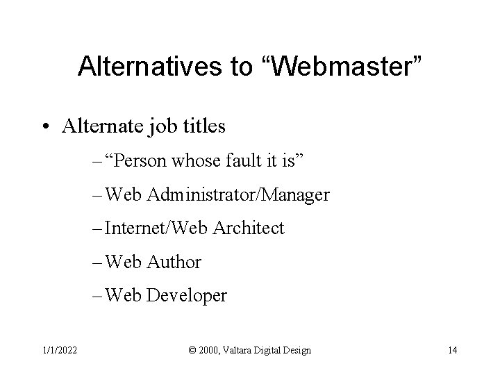 Alternatives to “Webmaster” • Alternate job titles – “Person whose fault it is” –