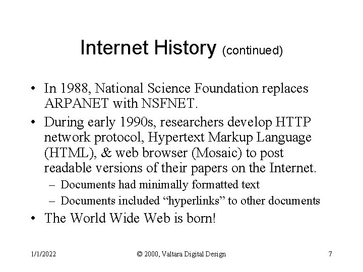 Internet History (continued) • In 1988, National Science Foundation replaces ARPANET with NSFNET. •