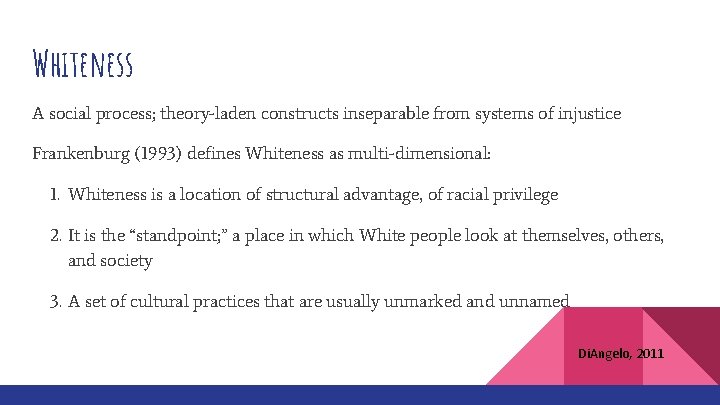 Whiteness A social process; theory-laden constructs inseparable from systems of injustice Frankenburg (1993) defines