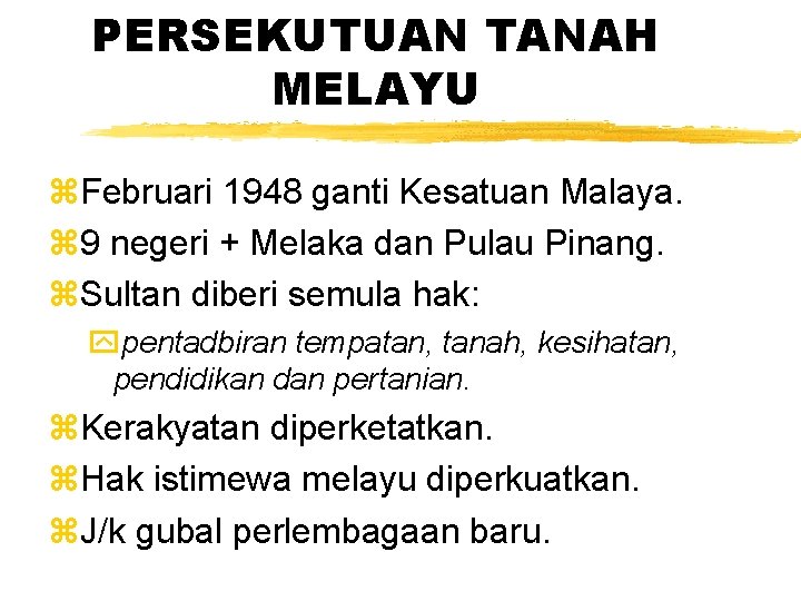 PERSEKUTUAN TANAH MELAYU z. Februari 1948 ganti Kesatuan Malaya. z 9 negeri + Melaka