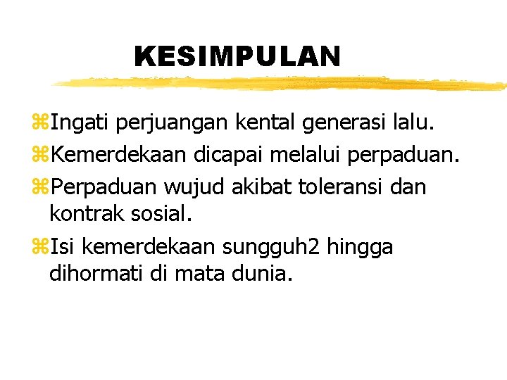 KESIMPULAN z. Ingati perjuangan kental generasi lalu. z. Kemerdekaan dicapai melalui perpaduan. z. Perpaduan