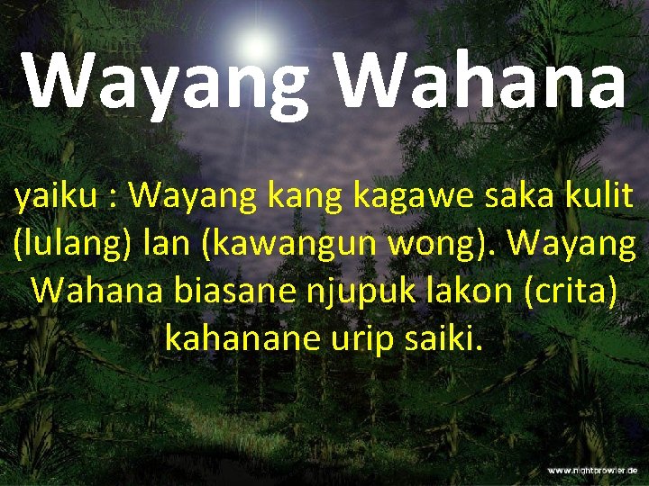 Wayang Wahana yaiku : Wayang kagawe saka kulit (lulang) lan (kawangun wong). Wayang Wahana