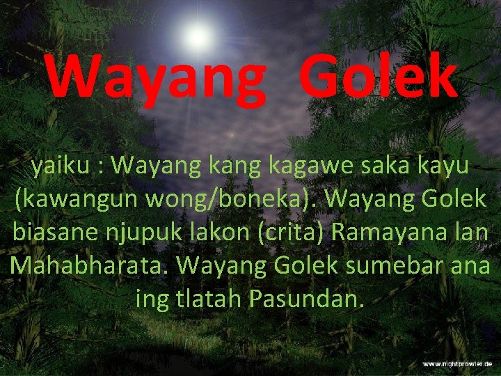 Wayang Golek yaiku : Wayang kagawe saka kayu (kawangun wong/boneka). Wayang Golek biasane njupuk