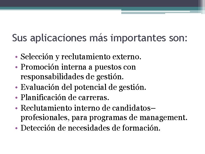 Sus aplicaciones más importantes son: • Selección y reclutamiento externo. • Promoción interna a