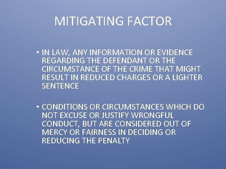 MITIGATING FACTOR • IN LAW, ANY INFORMATION OR EVIDENCE REGARDING THE DEFENDANT OR THE