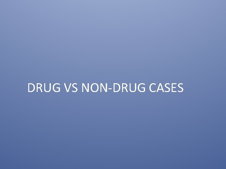 DRUG VS NON-DRUG CASES 