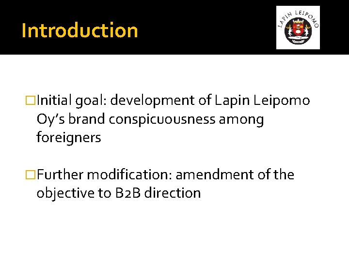Introduction �Initial goal: development of Lapin Leipomo Oy’s brand conspicuousness among foreigners �Further modification: