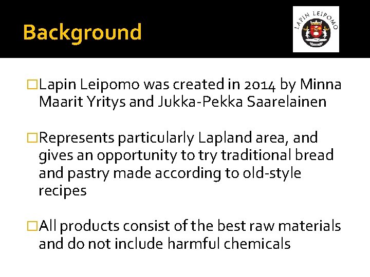 Background �Lapin Leipomo was created in 2014 by Minna Maarit Yritys and Jukka-Pekka Saarelainen