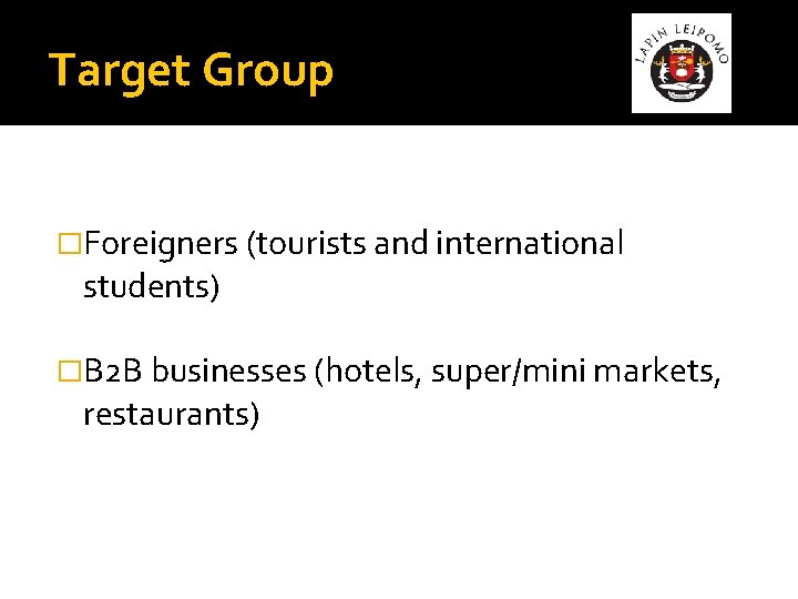 Target Group �Foreigners (tourists and international students) �B 2 B businesses (hotels, super/mini markets,