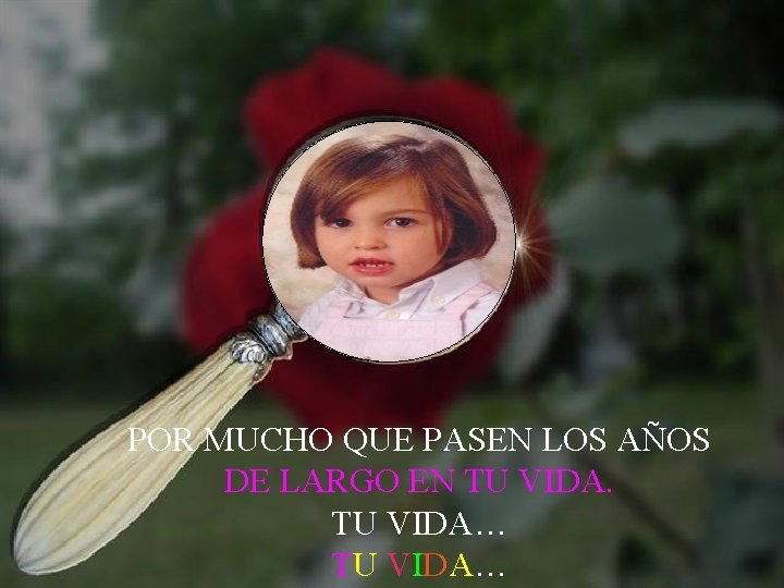 POR MUCHO QUE PASEN LOS AÑOS DE LARGO EN TU VIDA… 