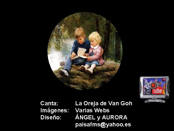 Canta: Imágenes: Diseño: La Oreja de Van Goh Varias Webs ÁNGEL y AURORA paisafms@yahoo.