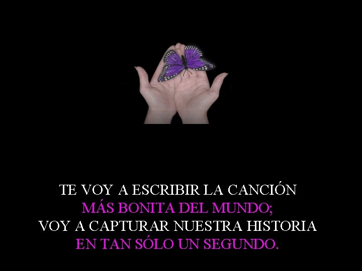 TE VOY A ESCRIBIR LA CANCIÓN MÁS BONITA DEL MUNDO; VOY A CAPTURAR NUESTRA