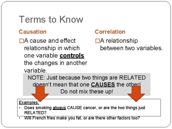 Terms to Know Causation Correlation �A cause and effect �A relationship in which one