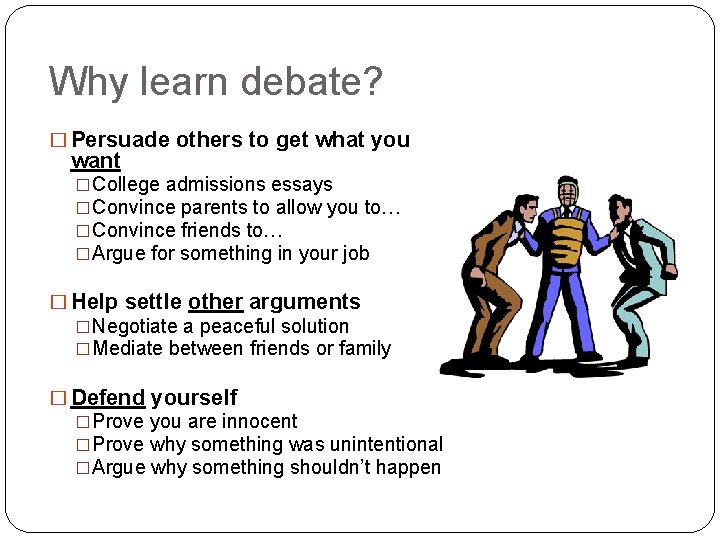 Why learn debate? � Persuade others to get what you want �College admissions essays
