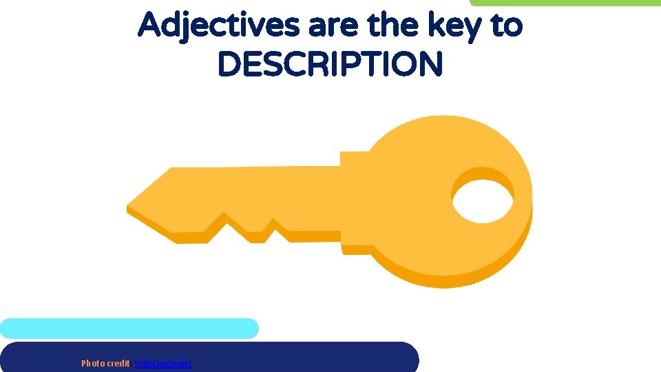 Adjectives are the key to DESCRIPTION Photo credit: Wiki. Commons 