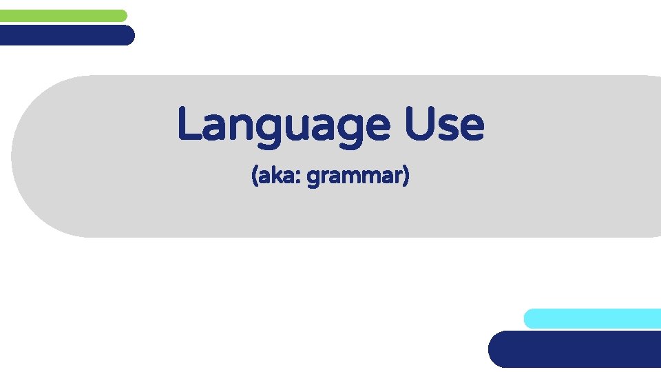 Language Use (aka: grammar) 