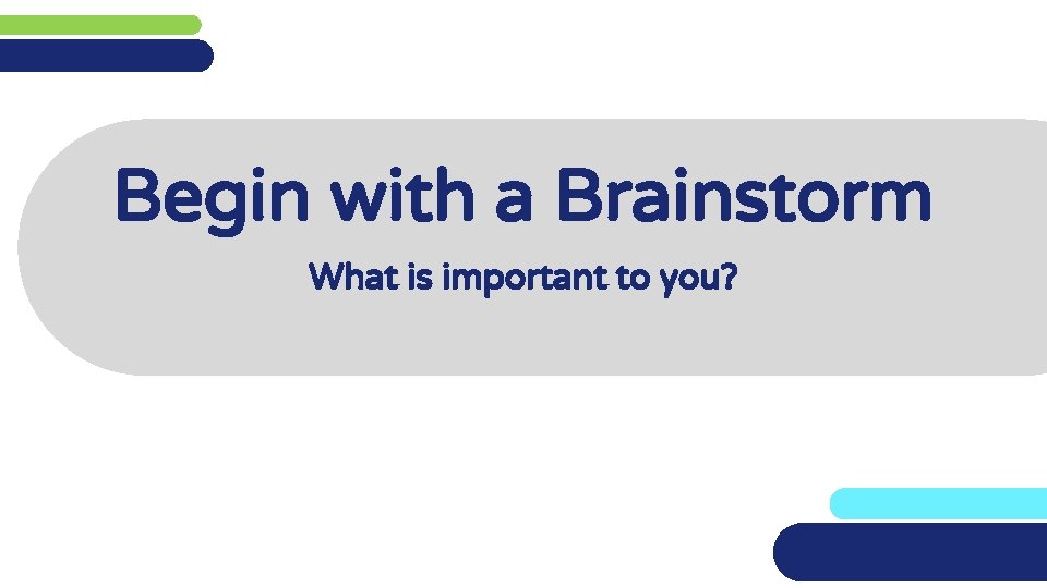 Begin with a Brainstorm What is important to you? 