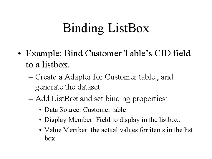 Binding List. Box • Example: Bind Customer Table’s CID field to a listbox. –