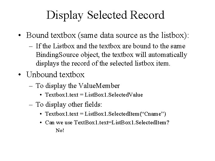 Display Selected Record • Bound textbox (same data source as the listbox): – If