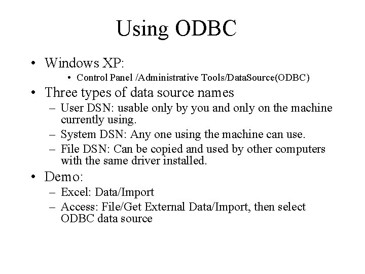 Using ODBC • Windows XP: • Control Panel /Administrative Tools/Data. Source(ODBC) • Three types