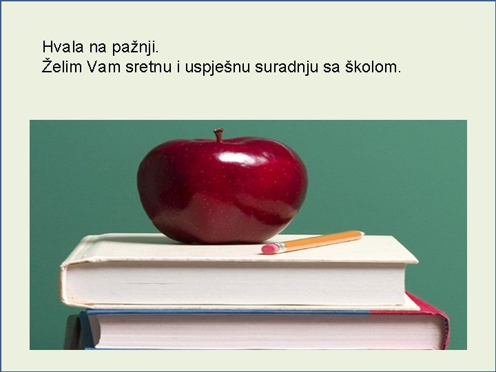 Hvala na pažnji. Želim Vam sretnu i uspješnu suradnju sa školom. 