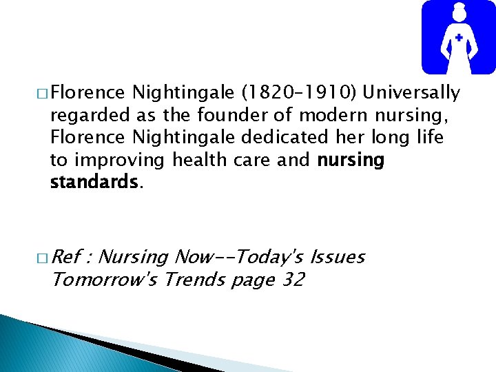 � Florence Nightingale (1820– 1910) Universally regarded as the founder of modern nursing, Florence