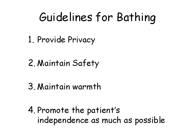 Guidelines for Bathing 1. Provide Privacy 2. Maintain Safety 3. Maintain warmth 4. Promote