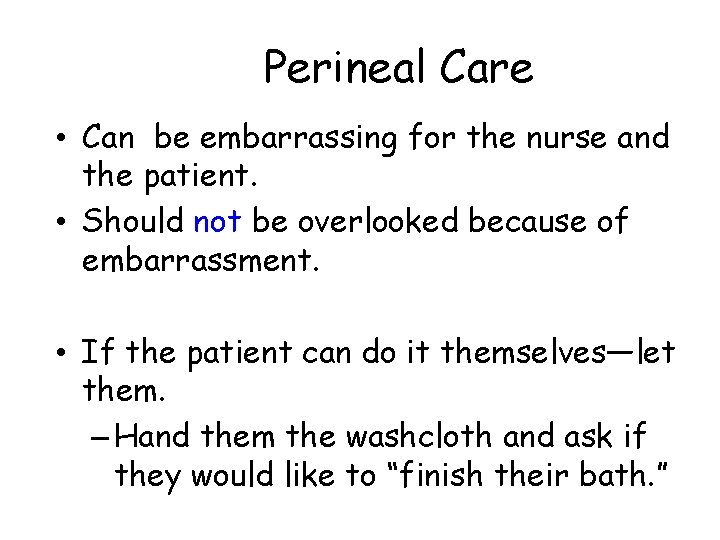 Perineal Care • Can be embarrassing for the nurse and the patient. • Should