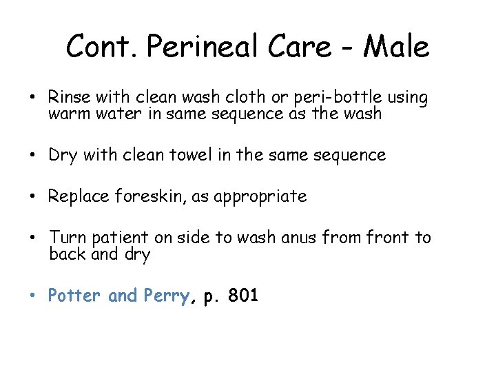 Cont. Perineal Care - Male • Rinse with clean wash cloth or peri-bottle using