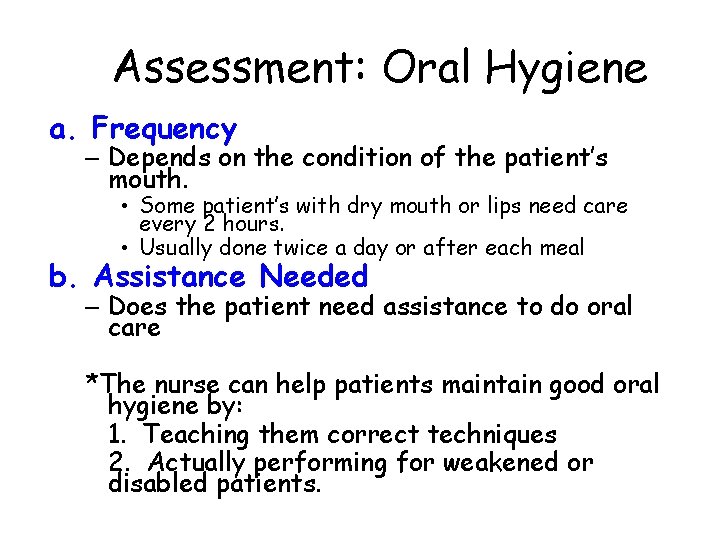 Assessment: Oral Hygiene a. Frequency – Depends on the condition of the patient’s mouth.