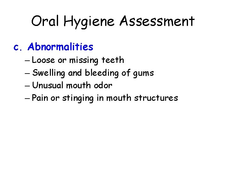Oral Hygiene Assessment c. Abnormalities – Loose or missing teeth – Swelling and bleeding