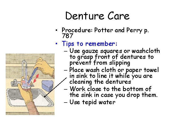 Denture Care • Procedure: Potter and Perry p. 787 • Tips to remember: –