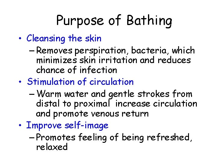 Purpose of Bathing • Cleansing the skin – Removes perspiration, bacteria, which minimizes skin