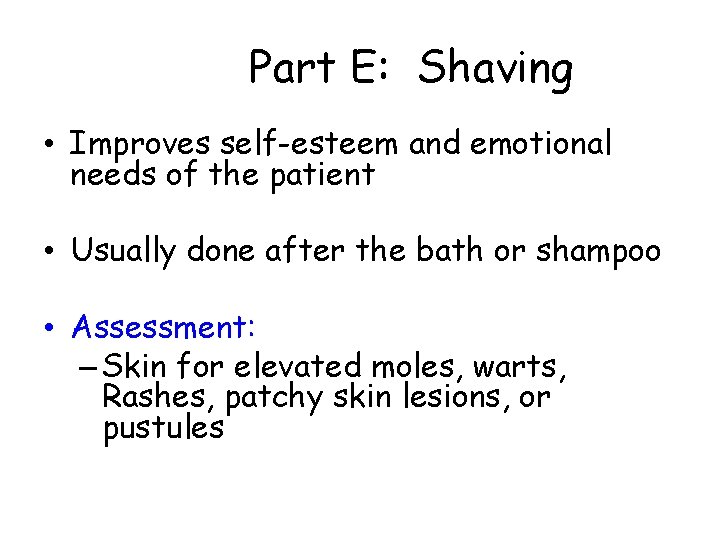 Part E: Shaving • Improves self-esteem and emotional needs of the patient • Usually