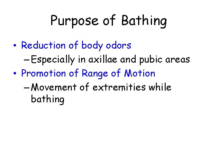 Purpose of Bathing • Reduction of body odors – Especially in axillae and pubic
