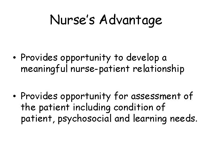 Nurse’s Advantage • Provides opportunity to develop a meaningful nurse-patient relationship • Provides opportunity