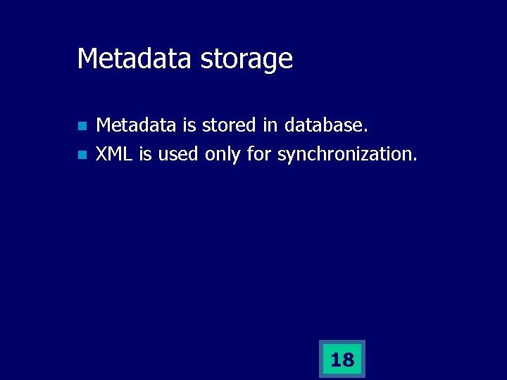 Metadata storage n n Metadata is stored in database. XML is used only for